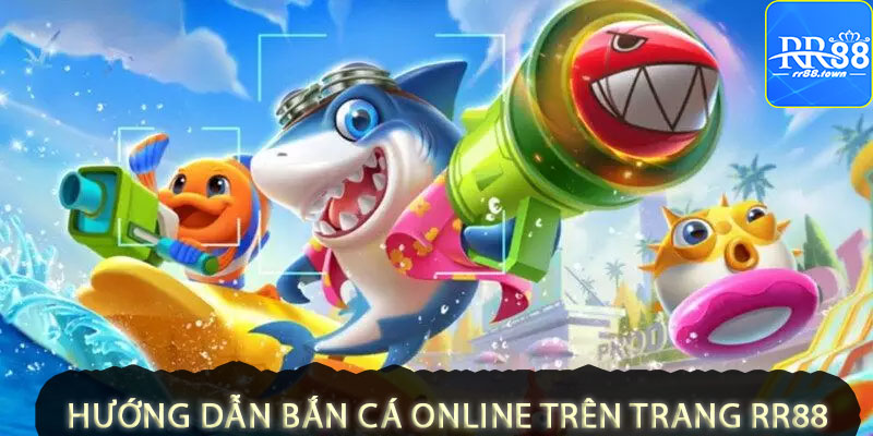 Hướng dẫn chơi game bắn cá Online trên trang RR88